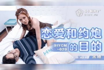 91YCM-029 戀愛和約炮的目的