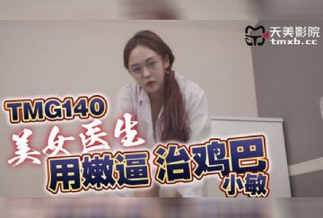 TMG-140 美女醫生用嫩逼治雞巴