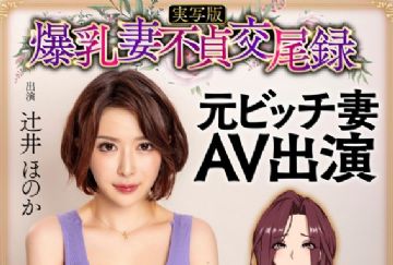 HNTRS-001 爆乳妻不貞交尾録 元ビッチ妻AV出演 実写版 辻井ほのか